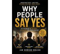 WHY PEOPLE SAY YES: The Psychology Behind Influence, Persuasion, and Human Behavior: 9