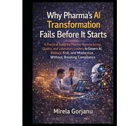 Why Pharma’s AI Transformation Fails Before It Starts: A Practical Guide for Pharma Manufacturing, Quality, and Laboratory Leaders to Govern AI, Reduce Risk, and Modernize Without Breaking Compliance