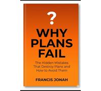 Why Plans Fail: The Hidden Mistakes That Destroy Plans and How to Avoid Them