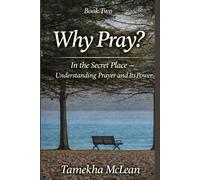 Why Pray?: In the Secret Place - Understanding Prayer and Its Power