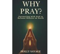 Why Pray? Partnering With God to Release Heaven on Earth: The Power of Prayer Even When Heaven Seems Silent | A Christian Book on Prayer