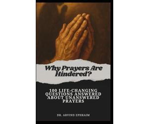 Why Prayers Are Hindered: 100 Life-Changing Questions Answered About Unanswered Prayers