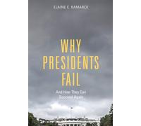 Why Presidents Fail And How They Can Succeed Again - Kamarck Elaine C.