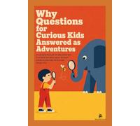 Why Questions for Curious Kids Answered as Adventures: A read aloud why book for kids packed with fun science facts about space, the ocean, animals and the body, one true wow fact per story