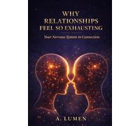 WHY RELATIONSHIPS FEEL SO EXHAUSTING: Your Nervous System in Connection