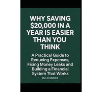 WHY SAVING $20,000 in a YEAR IS EASIER THAN YOU THINK: A Practical Guide to Reducing Expenses, Fixing Money Leaks, and Building a Financial System That Works