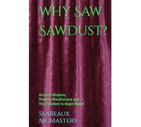 Why Saw Sawdust?: Ancient Wisdom, Modern Mindfulness and the Freedom to Begin Again
