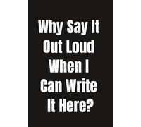 Why Say It Out Loud When I Can Write It Down Here: Blank Lined 6x9 Journal - 120 Page Notebook for Writing