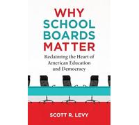 Why School Boards Matter: Reclaiming the Heart of American Education and Democracy