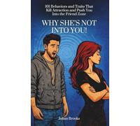 Why She’s Not Into You!: 101 Behaviors and Traits That Kill Attraction and Push You Into the Friend Zone