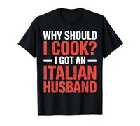 Why Should I Cook I Got An Italian Husband |- Maglietta
