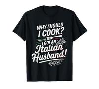 Why Should I Cook I Got An Italian Husband -- Maglietta