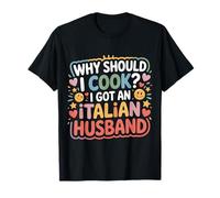 Why Should I Cook I Got An Italian Husband - Maglietta