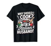 Why Should I Cook I Got An Italian Husband - Maglietta