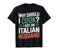 Why Should I Cook I Got An Italian Husband |- Maglietta