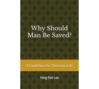 Why Should Man Be Saved?: A Guideline for Christian Life