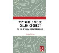 Why Should We Be Called coolies ? - Radica Mahase - Routledge, 2020