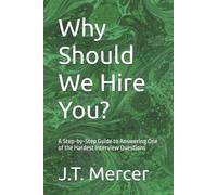 Why Should We Hire You?: A Step-by-Step Guide to Answering One of the Hardest Interview Questions