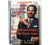 Why Should White Guys Have All the Fun?: How Reginald Lewis Created a Billion-Dollar Business Empire