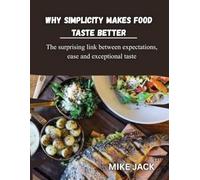 WHY SIMPLICITY MAKES FOOD TASTE BETTER: The surprising link between expectations, ease and exceptional taste