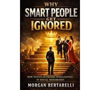 Why Smart People Get Ignored: Status, Power, Social Hierarchies, Workplace Politics, Perception Bias, Invisible Labor, Quiet Competence, Recognition, ... Doesn’t Translate Into Respect or Influence