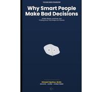 Why Smart People Make Bad Decisions: Hidden Biases, Incentives, and Thinking Errors That Shape Our Choices