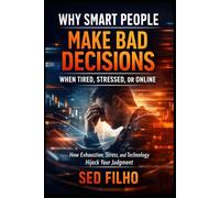 Why Smart People Make Bad Decisions When Tired, Stressed, or Online