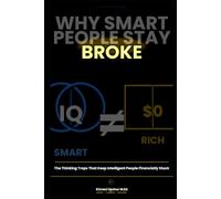 Why Smart People Stay Broke: How Intelligence, Income, and Good Intentions Can Still Produce Bad Financial Outcomes