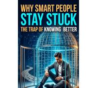 Why Smart People Stay Stuck: The Trap of Knowing Better