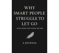Why Smart People Struggle To Let Go: Even When They Know Better | When your mind understands but your heart won’t let go.This journal helps you bridge the gap.
