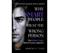 Why Smart People Trust the Wrong Person: The Hidden Traps Behind Human Judgment