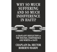 Why So Much Suffering and So Much Indifference In Haiti?: A Chaplain’s Reflection on The Wounds, Indifference and Worth of Haiti