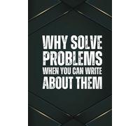 Why Solve Problems When You Can Write About Them?: A 6x9 Blank Lined Notebook for Men, 110 Pages, Funny and Quirky Gag Gift for Coworker, Teen boy, Husband, Friend, Dad, Fun gift for him
