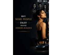 Why Some People Enjoy Making Others Jealous: Understanding Insecurity, Validation Seeking, Social Competition, Status Signaling, Emotional Manipulation, and the Hidden Psychological Rewards