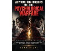 Why Some Relationships Feel Like Psychological Warfare: How Manipulation, Emotional Chaos, Power Struggles, and Trauma Bonds Turn Love Into a Battlefield-and How to Find Your Way Back to Yourself