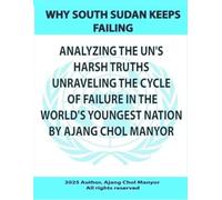 Why South Sudan Keeps Failing: Analyzing the UN's Harsh Truths Unraveling the Cycle of Failure in the World's Youngest Nation