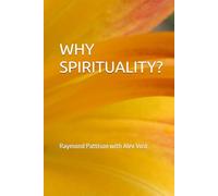 WHY SPIRITUALITY? Raymond Pattison with Alex Vost