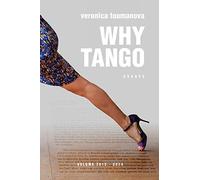 Why Tango: Essays on learning, dancing and living tango argentino: Volume 1