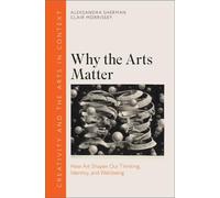 Why the Arts Matter: How Art Shapes Our Thinking, Identity, and Wellbeing
