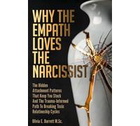 Why the Empath Loves the Narcissist: The Hidden Attachment Patterns That Keep You Stuck And The Trauma-Informed Path To Breaking Toxic Relationship Cycles