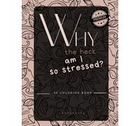 Why the heck am I so stressed? Coloring Book for Adults: 50 Funny Color Pages for Stress Relief and Relaxation