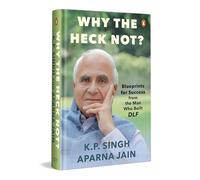 Why the Heck Not?: Blueprints for Success from the Man Who Built DLF