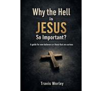 Why the Hell is Jesus so important?: A guide for new believers and those that are curious