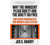 Jed Rakoff Why the Innocent Plead Guilty and the Guilty Go Free (Tascabile)