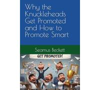 Why the Knuckleheads Get Promoted and How to Promote Smart