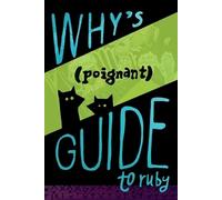 Why The Lucky Stiff Why's (Poignant) Guide to Ruby (Tascabile)