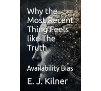 Why the Most Recent Thing Feels like The Truth: Availability Bias