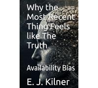 Why the Most Recent Thing Feels like The Truth: Availability Bias