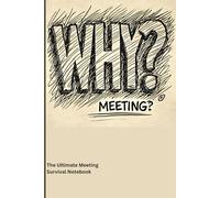 WHY? The Ultimate Meeting Survival Notebook: Funny Gift Notebook Journal for Family and Friends. A Hilarious Sarcastic Journal for Work, Passive-Aggressive Meeting Notes, and the Perfect Coworker Gift