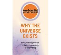 Why the Universe Exists (Tascabile) New Scientist Instant Expert